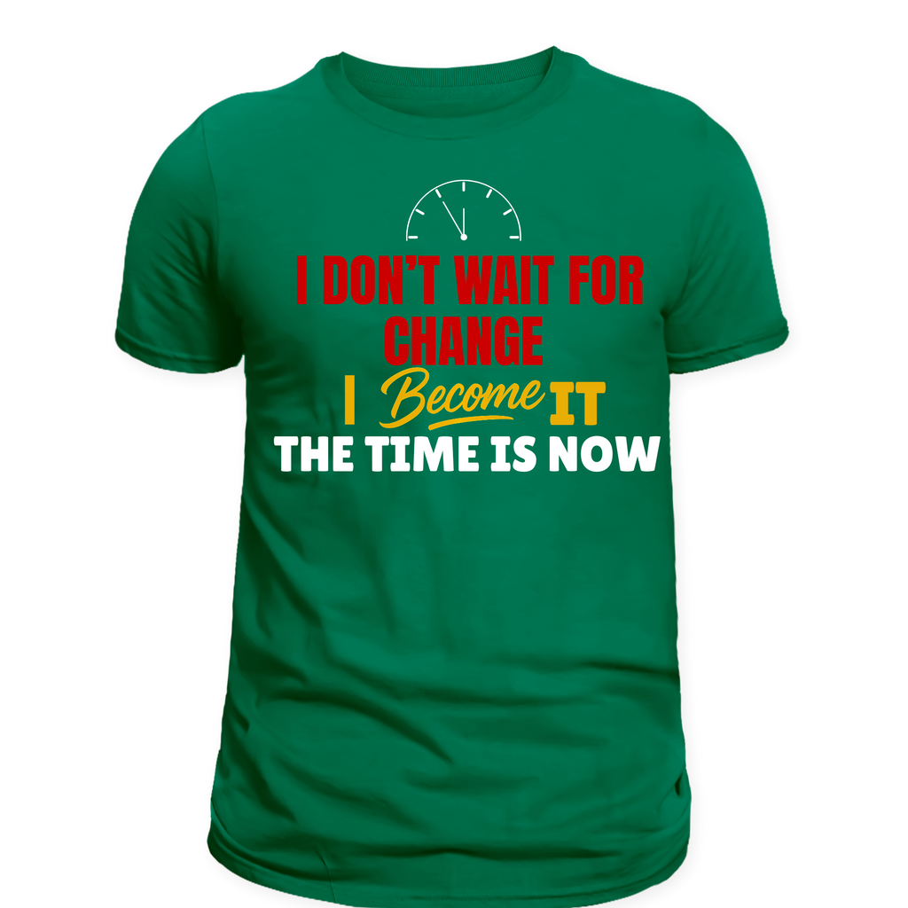 I dont wait for change I become it